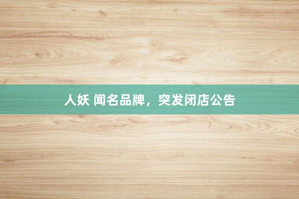 人妖 闻名品牌，突发闭店公告