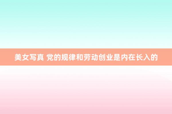 美女写真 党的规律和劳动创业是内在长入的