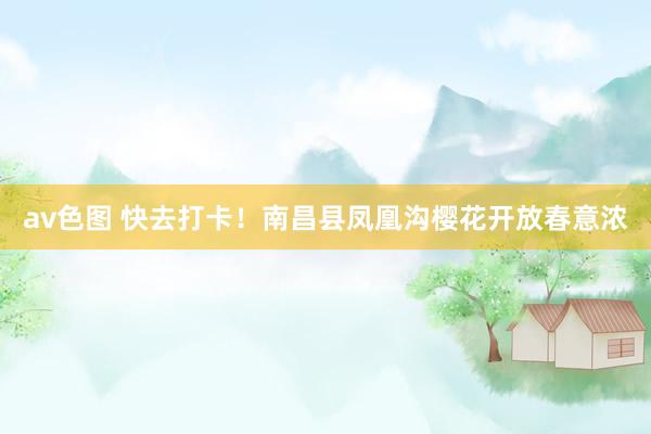 av色图 快去打卡！南昌县凤凰沟樱花开放春意浓