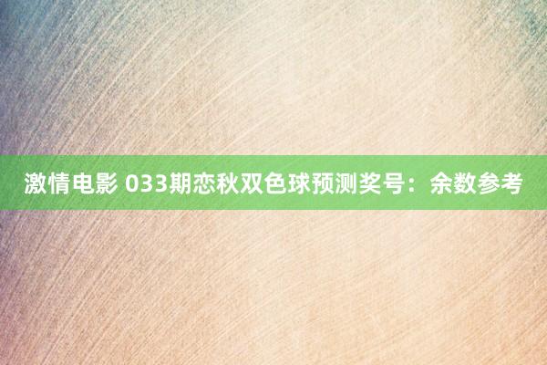 激情电影 033期恋秋双色球预测奖号：余数参考